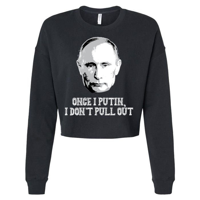 Once I Putin I Don't Pull Out Funny Russia Cropped Pullover Crew