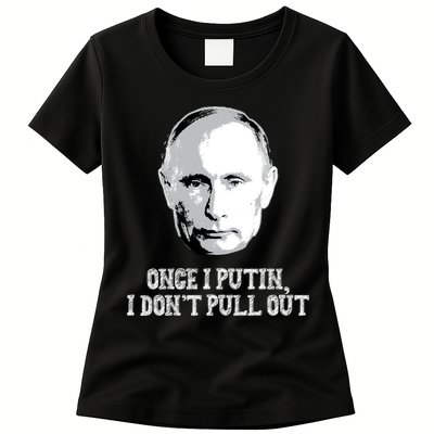 Once I Putin I Don't Pull Out Funny Russia Womens T-Shirt