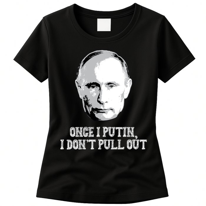 Once I Putin I Don't Pull Out Funny Russia Womens T-Shirt