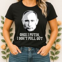Once I Putin I Don't Pull Out Funny Russia Womens T-Shirt
