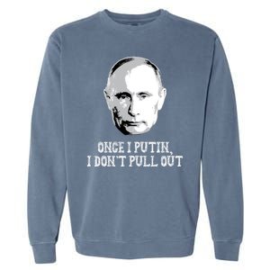 Once I Putin I Don't Pull Out Funny Russia Garment-Dyed Sweatshirt