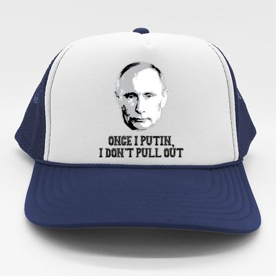 Once I Putin I Don't Pull Out Funny Russia Trucker Hat