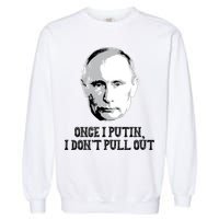 Once I Putin I Don't Pull Out Funny Russia Garment-Dyed Sweatshirt