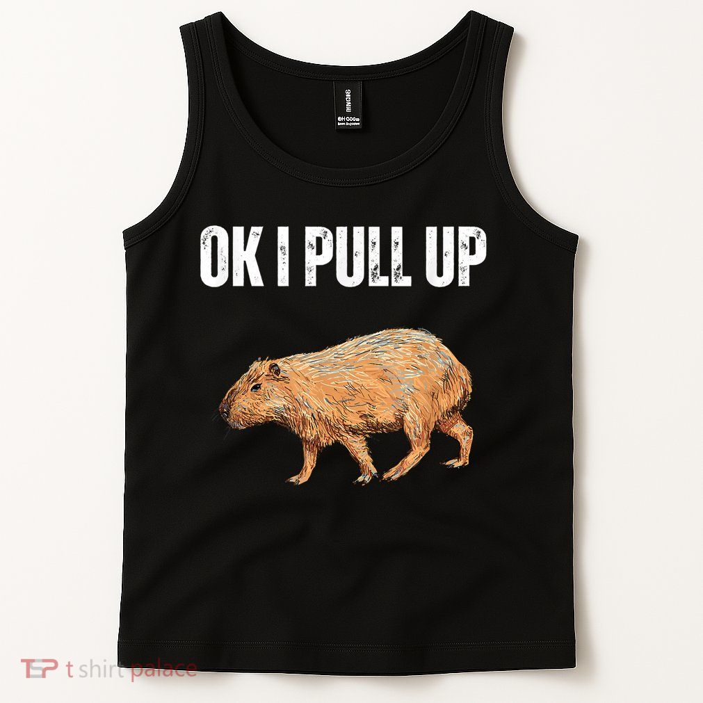 Ok I Pull Up Capybara Shirt Funny Capybara Meme Ok I Pull Up Tank Top
