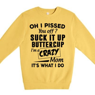 Oh I Pissed You Off Suck It Up Buttercup Gift Premium Crewneck Sweatshirt