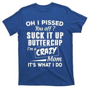 Oh I Pissed You Off Suck It Up Buttercup Gift T-Shirt