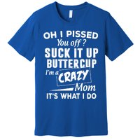 Oh I Pissed You Off Suck It Up Buttercup Gift Premium T-Shirt