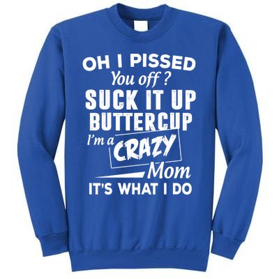 Oh I Pissed You Off Suck It Up Buttercup Gift Tall Sweatshirt