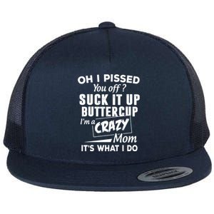 Oh I Pissed You Off Suck It Up Buttercup Gift Flat Bill Trucker Hat