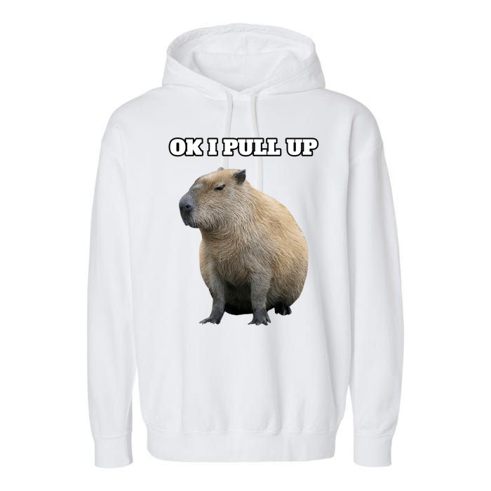 Ok I Pull Up Capybara Gift Funny Capybara Meme Ok I Pull Up Garment-Dyed Fleece Hoodie