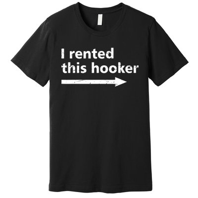 Offensive I Rented This Hooker Funny Adult Humor Saying Premium T-Shirt