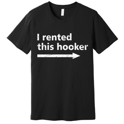 Offensive I Rented This Hooker Funny Adult Humor Saying Premium T-Shirt