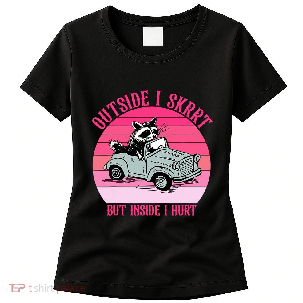 Outside I Skrrt But Inside I Hurt Funny Racoon Vintage Design Womens T-Shirt