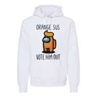 Orange Is Sus Vote Him Out Premium Hoodie