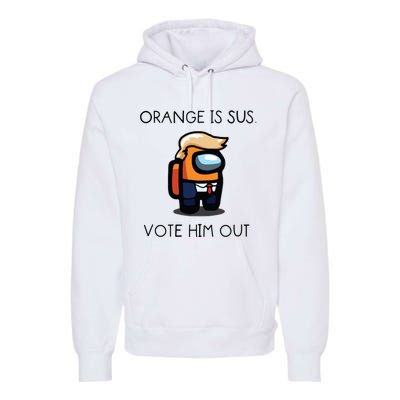 Orange Is Sus Vote Him Out Premium Hoodie