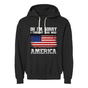 Oh IM Sorry I Thought This Was America Garment-Dyed Fleece Hoodie