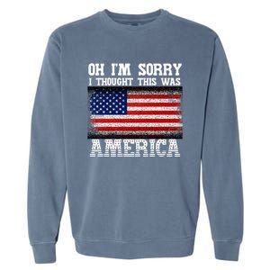 Oh IM Sorry I Thought This Was America Garment-Dyed Sweatshirt