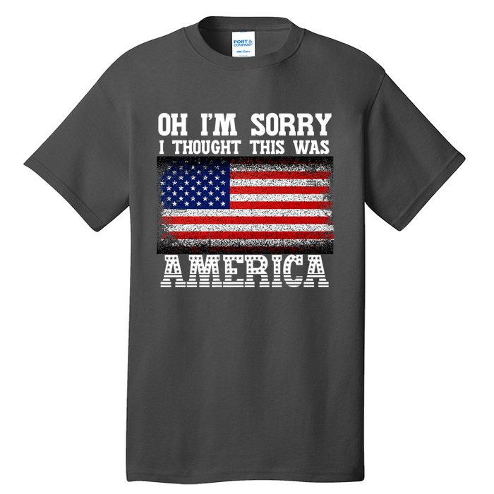 Oh IM Sorry I Thought This Was America Tall T-Shirt