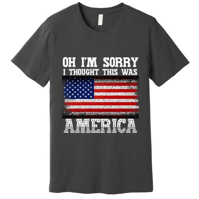 Oh IM Sorry I Thought This Was America Premium T-Shirt