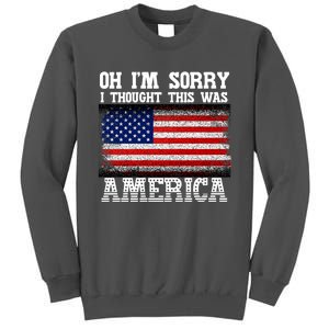 Oh IM Sorry I Thought This Was America Tall Sweatshirt