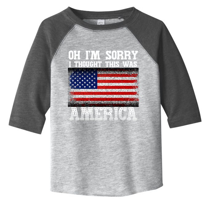 Oh IM Sorry I Thought This Was America Toddler Fine Jersey T-Shirt