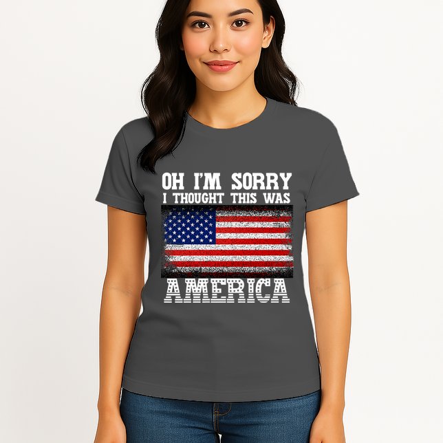 Oh IM Sorry I Thought This Was America Womens T-Shirt