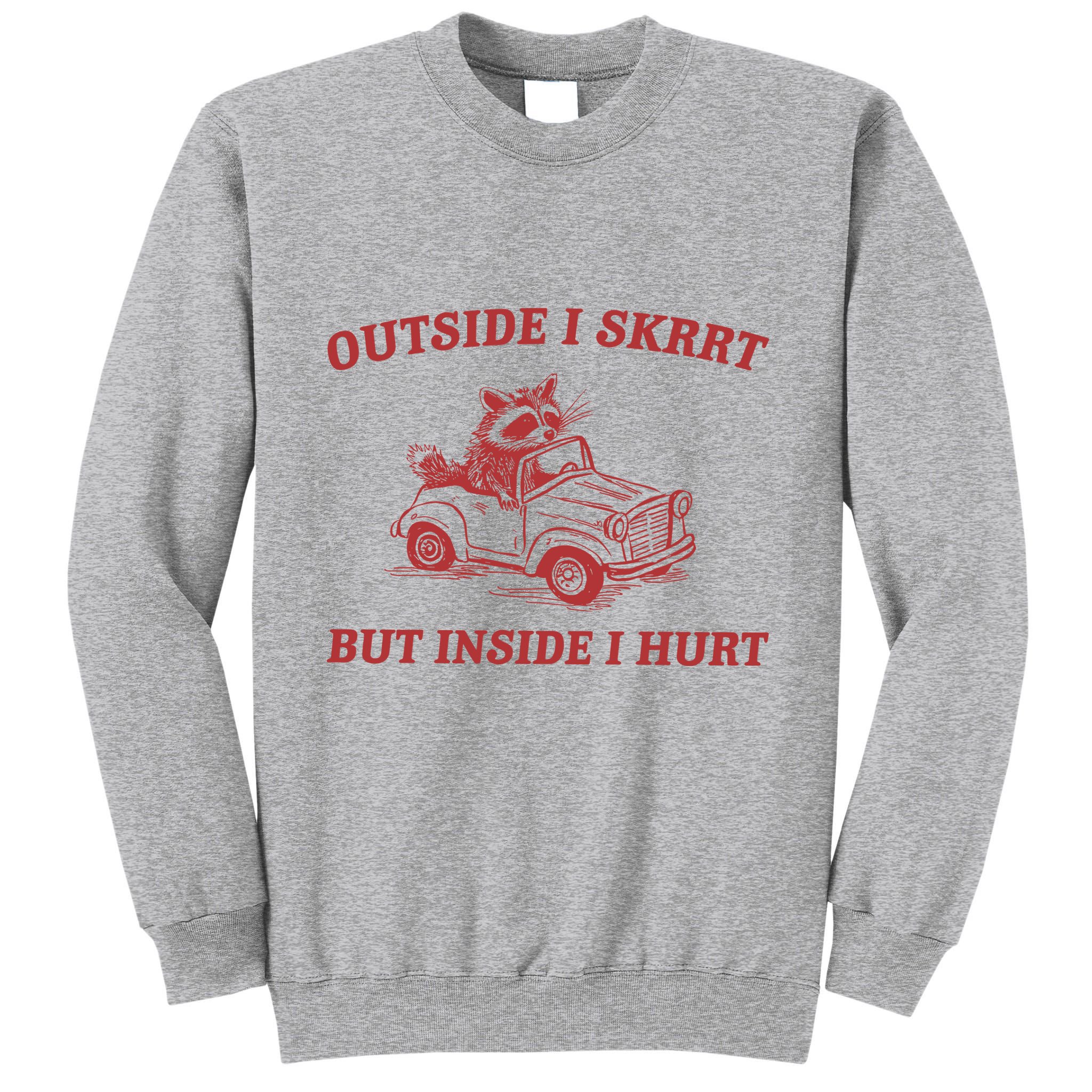 Outside I Skrrt Inside I Hurt Raccoon Tall Sweatshirt