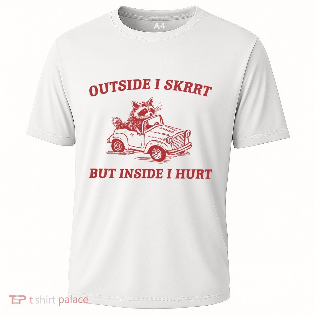 Outside I Skrrt Inside I Hurt Raccoon Performance Shirt