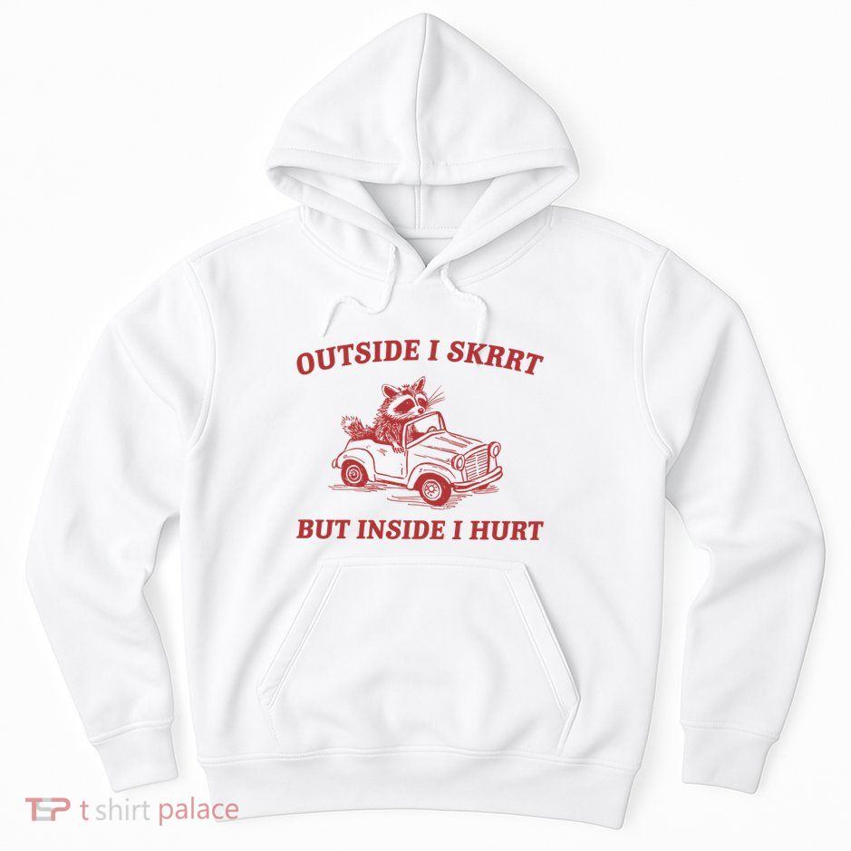 Outside I Skrrt Inside I Hurt Raccoon Hoodie