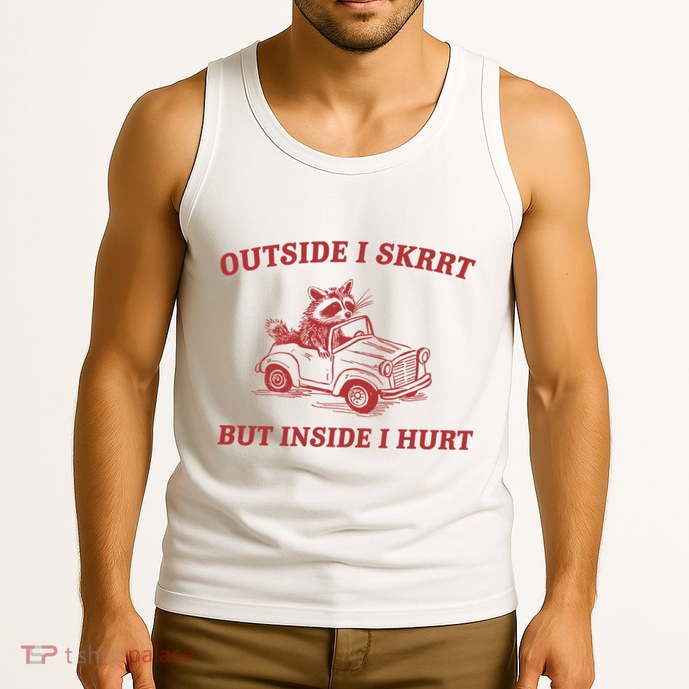 Outside I Skrrt Inside I Hurt Raccoon Tank Top