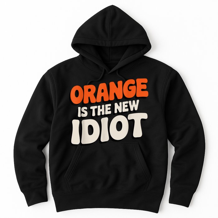 Orange Is The New Idiot Hoodie