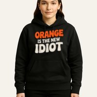 Orange Is The New Idiot Hoodie