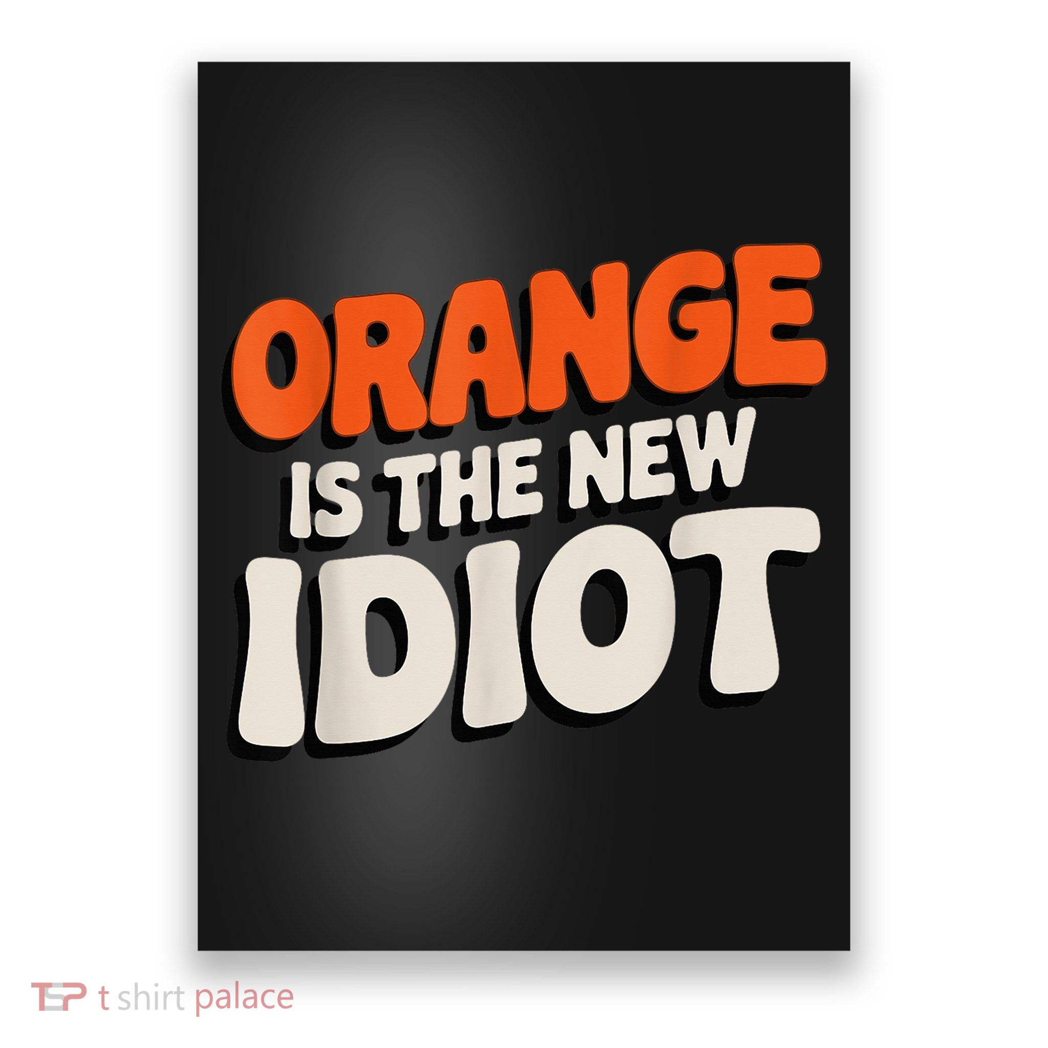 Orange Is The New Idiot Poster