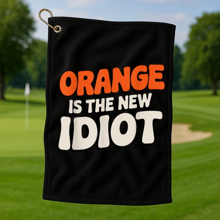 Orange Is The New Idiot Golf Towel