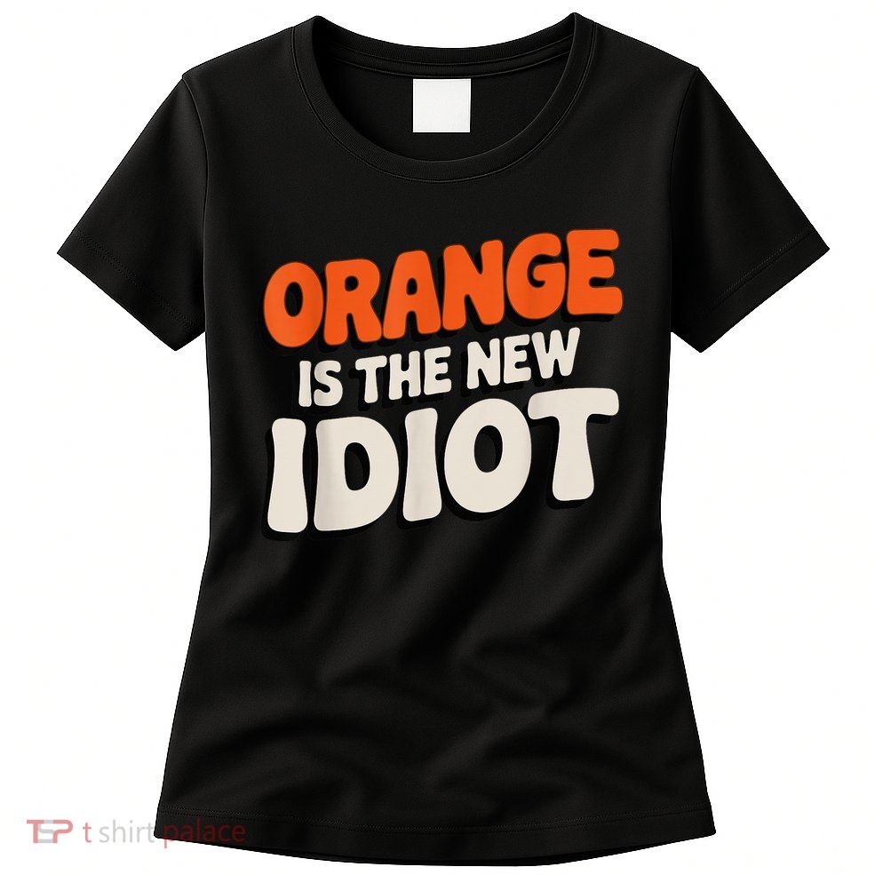 Orange Is The New Idiot Womens T-Shirt