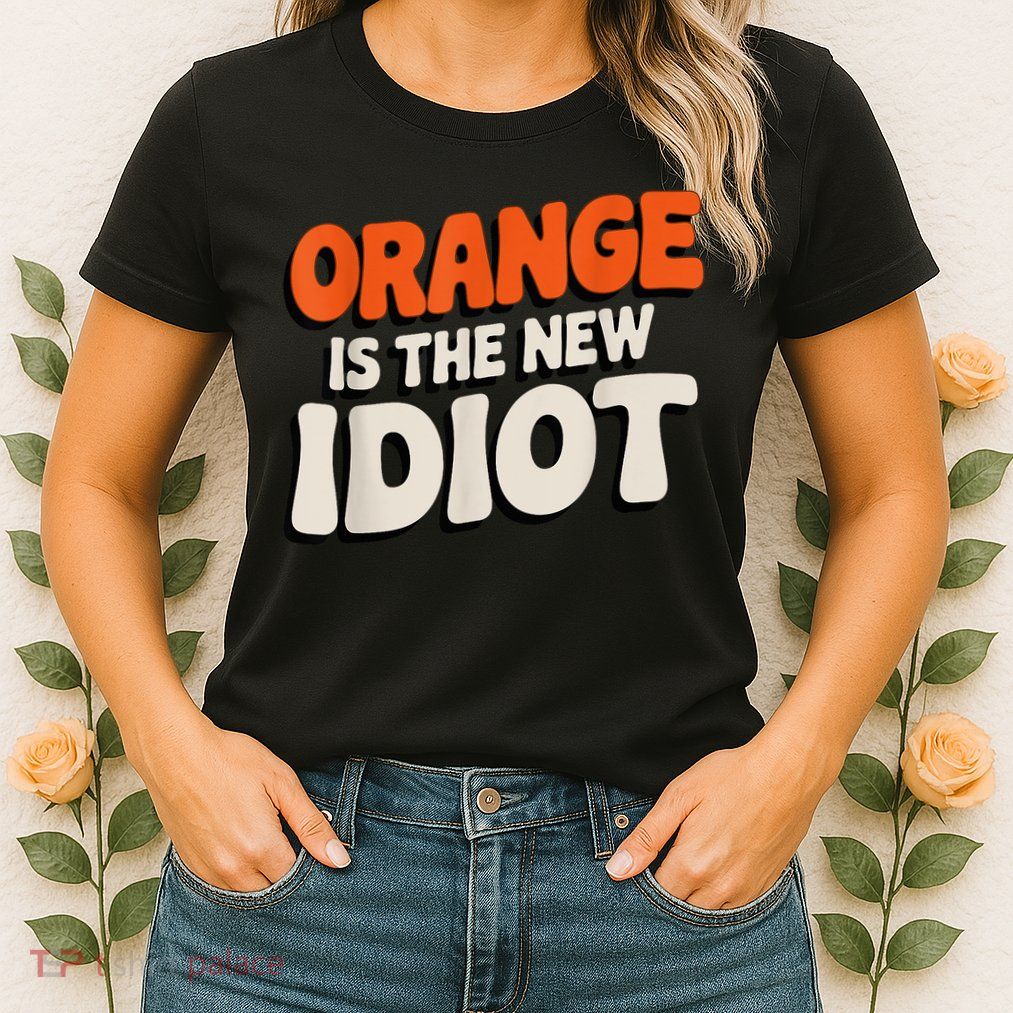 Orange Is The New Idiot Womens T-Shirt