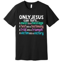 Only Jesus Can Turn A Mess To A Message Premium T-Shirt