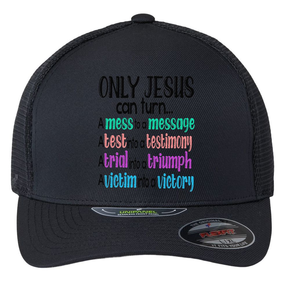 Only Jesus Can Turn A Mess To A Message Test Into Testimony Flexfit Unipanel Trucker Cap