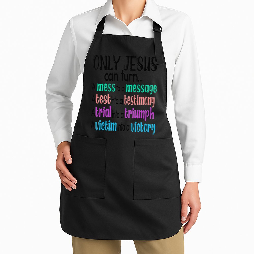 Only Jesus Can Turn A Mess To A Message Test Into Testimony Apron