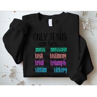 Only Jesus Can Turn A Mess To A Message Test Into Testimony Sweatshirt