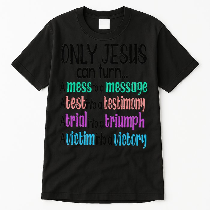 Only Jesus Can Turn A Mess To A Message Test Into Testimony Tall T-Shirt