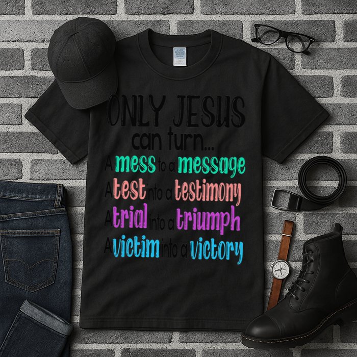 Only Jesus Can Turn A Mess To A Message Test Into Testimony Tall T-Shirt