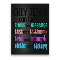 Only Jesus Can Turn A Mess To A Message Test Into Testimony Poster