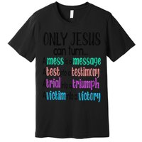 Only Jesus Can Turn A Mess To A Message Test Into Testimony Premium T-Shirt