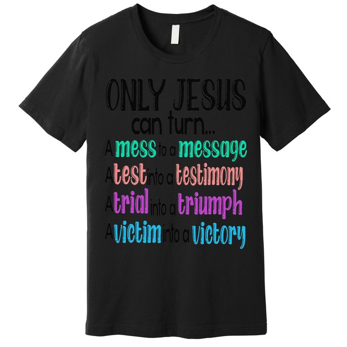 Only Jesus Can Turn A Mess To A Message Test Into Testimony Premium T-Shirt