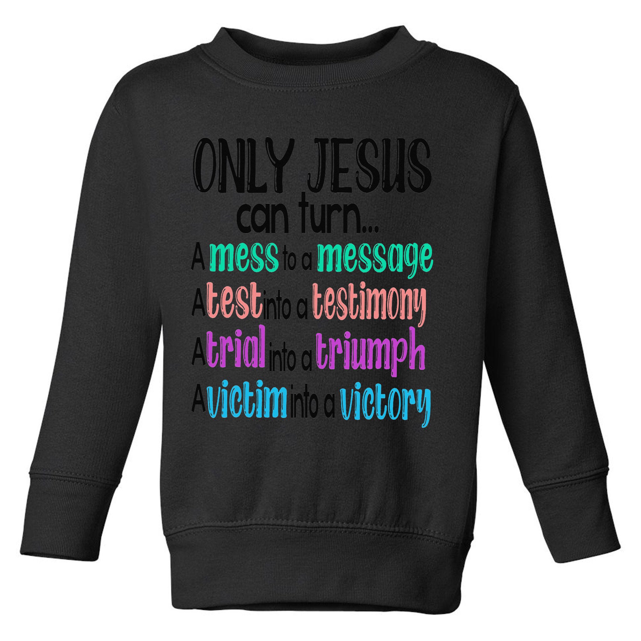Only Jesus Can Turn A Mess To A Message Test Into Testimony Toddler Sweatshirt