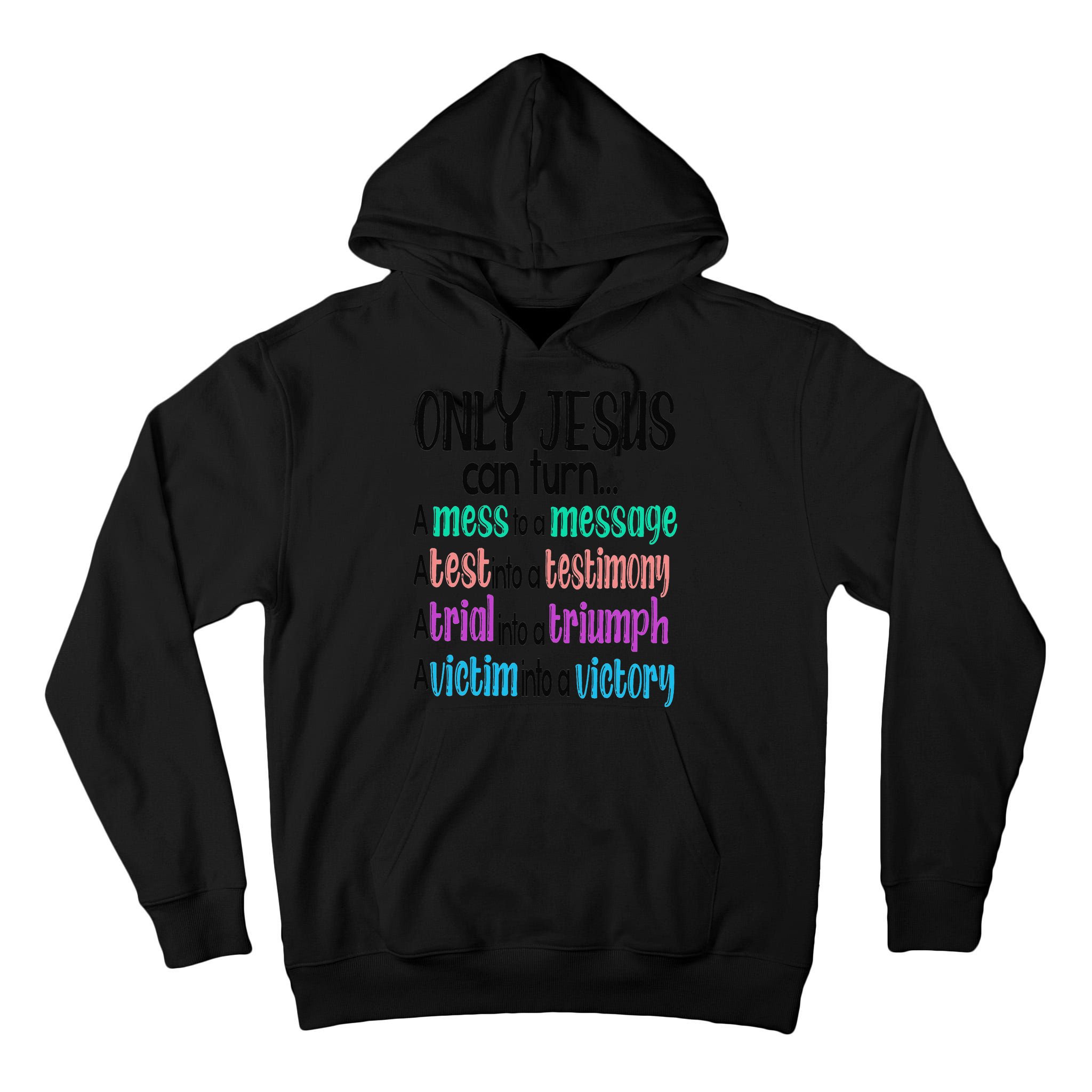 Only Jesus Can Turn A Mess To A Message Test Into Testimony Tall Hoodie