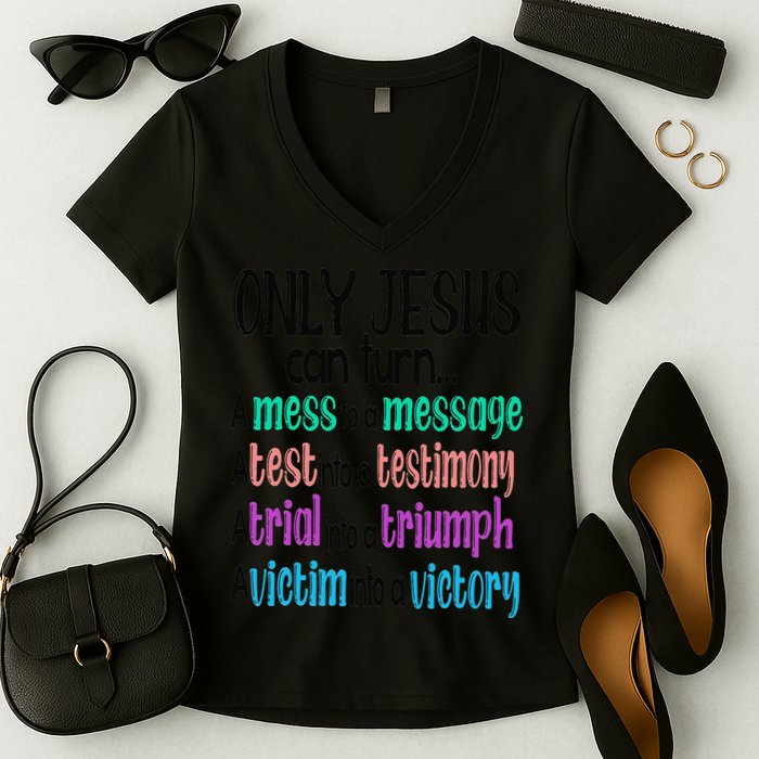 Only Jesus Can Turn A Mess To A Message Test Into Testimony Women's V-Neck T-Shirt