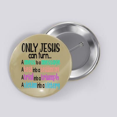 Only Jesus Can Turn A Mess To A Message Test Into Testimony Button