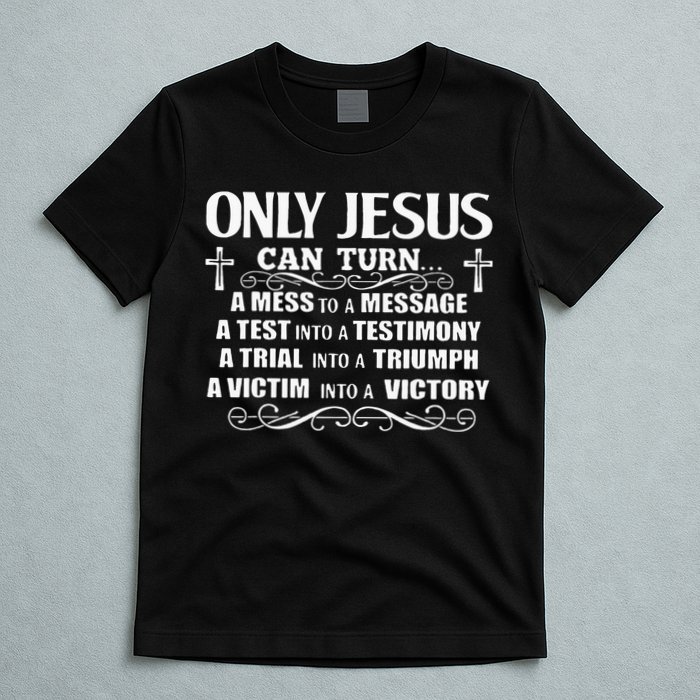 Only Jesus Can Turn A Mess To A Message Test Into Testimony T-Shirt
